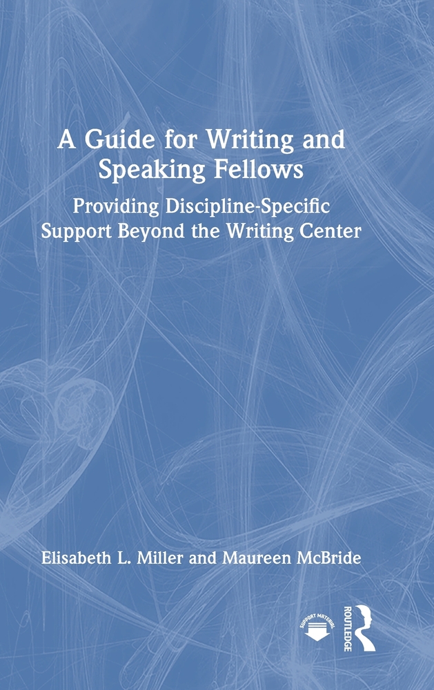 A Guide for Writing and Speaking Fellows: Providing Discipline-Specific Support Beyond the Writing Center cover