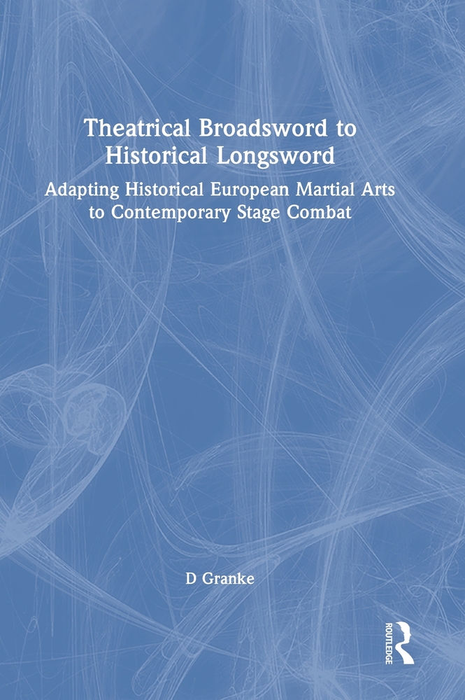 Theatrical Broadsword to Historical Longsword: Adapting Historical European Martial Arts to Contemporary Stage Combat cover