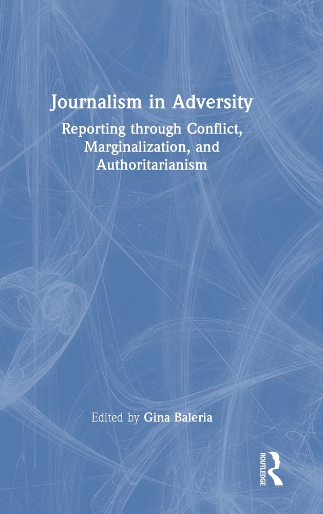 Journalism in Adversity: Reporting Through Conflict, Marginalization, and Authoritarianism cover