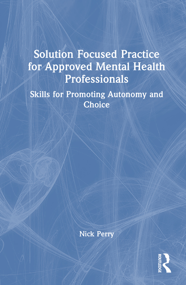 Solution Focused Practice for Approved Mental Health Professionals: Skills for Promoting Autonomy and Choice cover