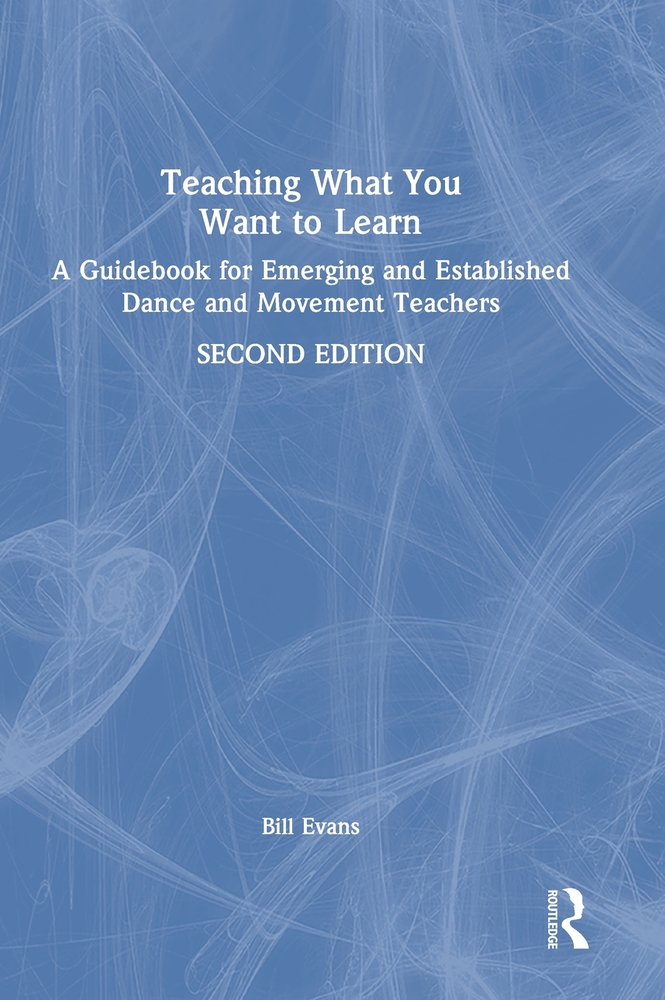 Teaching What You Want to Learn: A Guidebook for Emerging and Established Dance and Movement Teachers cover