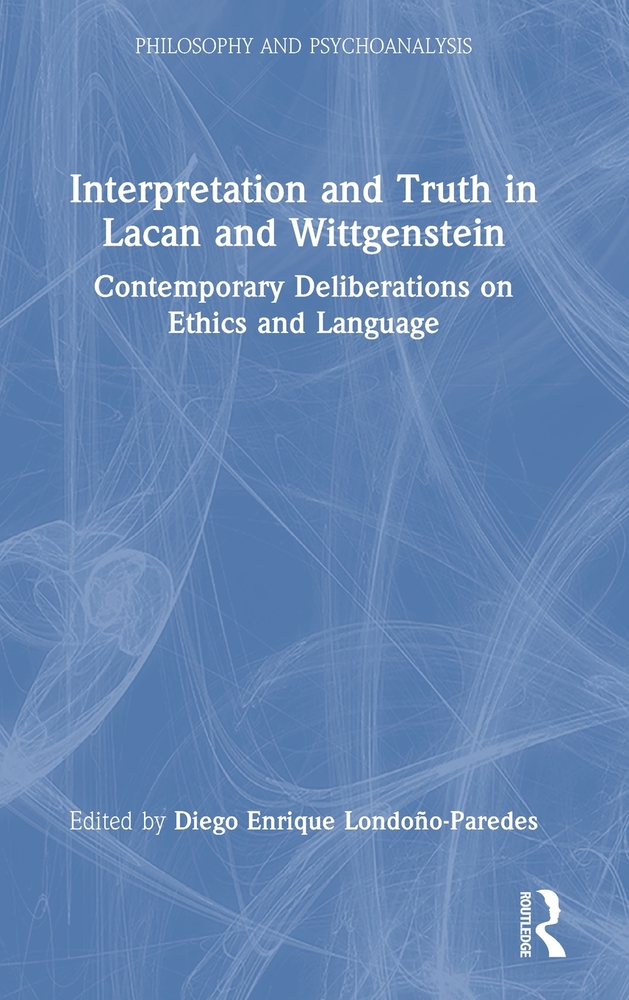 Interpretation and Truth in Lacan and Wittgenstein: Contemporary Deliberations on Ethics and Language cover