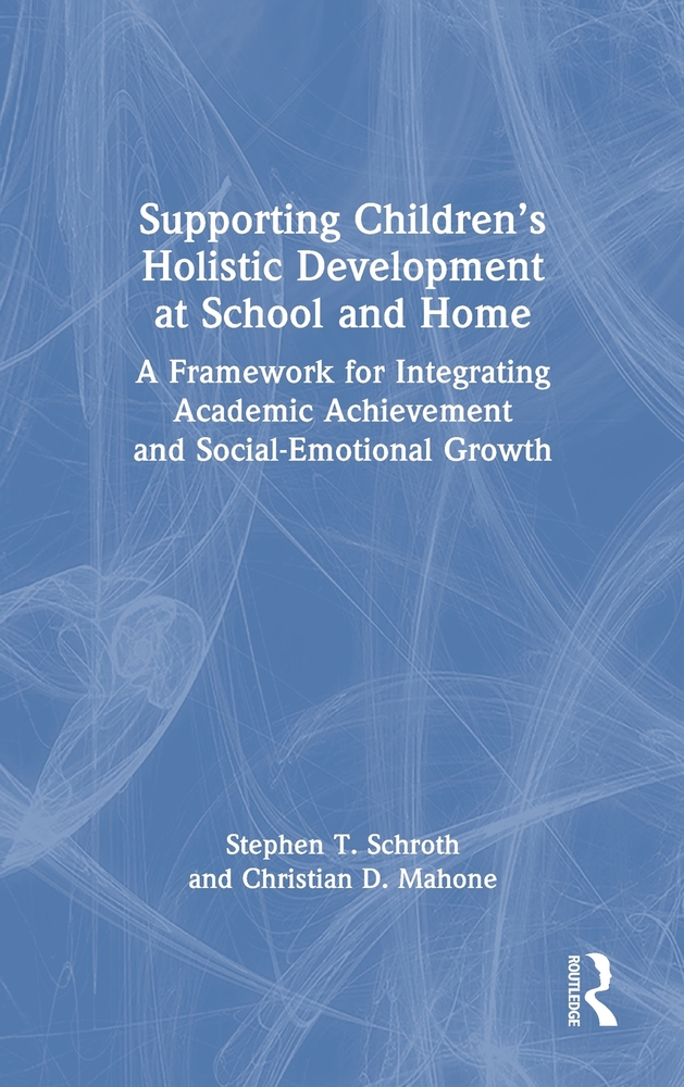 Supporting Children's Holistic Development at School and Home: A Framework for Integrating Academic Achievement and Social-Emotional Growth cover