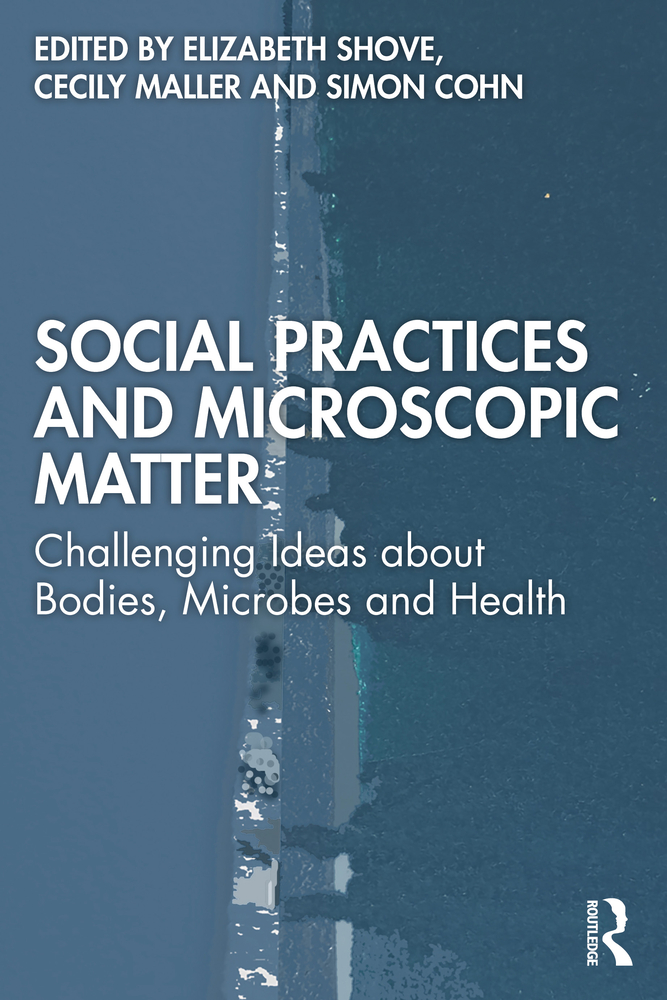 Social Practices and Microscopic Matter: Challenging Ideas about Bodies, Microbes and Health cover