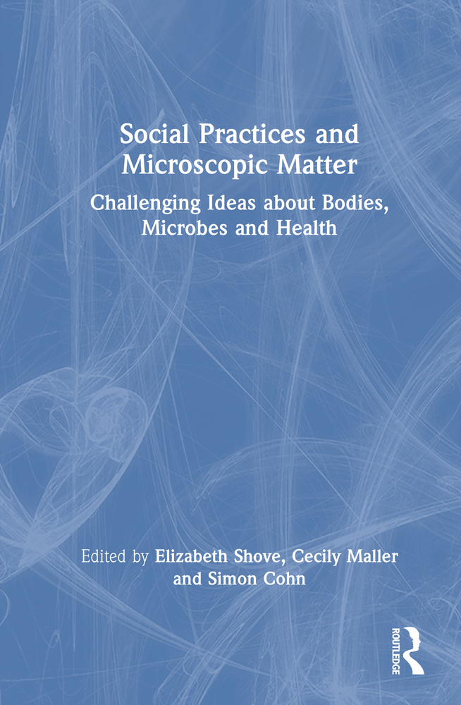 Social Practices and Microscopic Matter: Challenging Ideas about Bodies, Microbes and Health cover