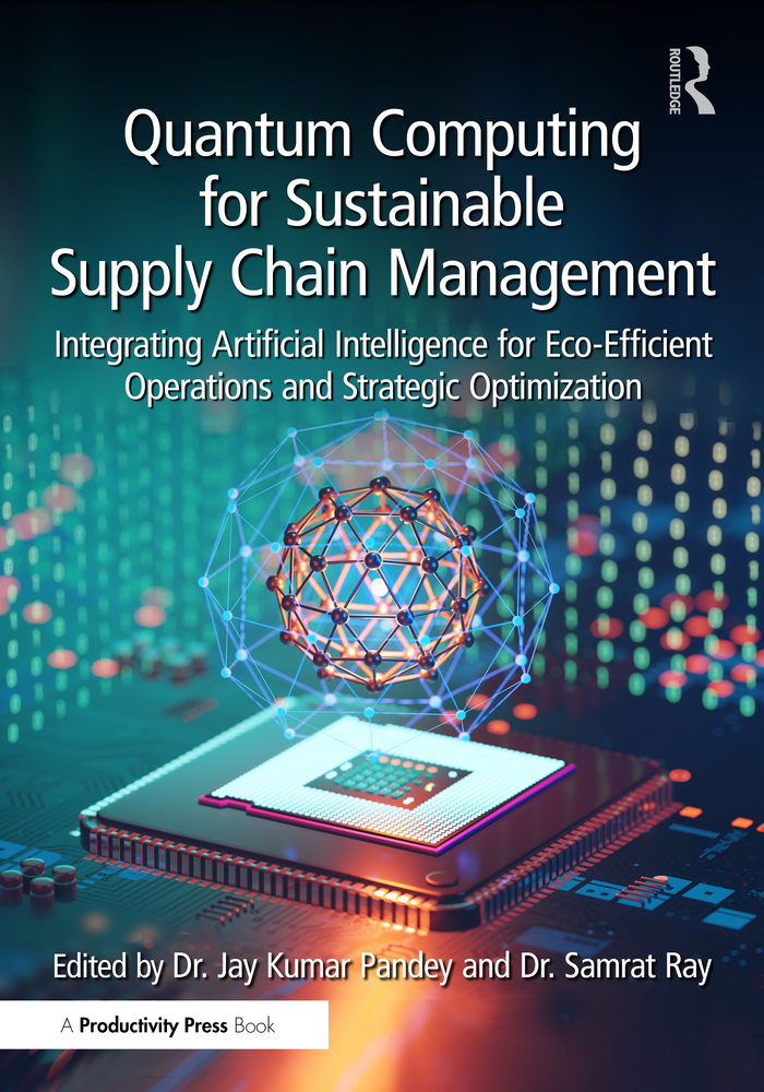 Quantum Computing for Sustainable Supply Chain Management: Integrating Artificial Intelligence for Eco-Efficient Operations and Strategic Optimization cover