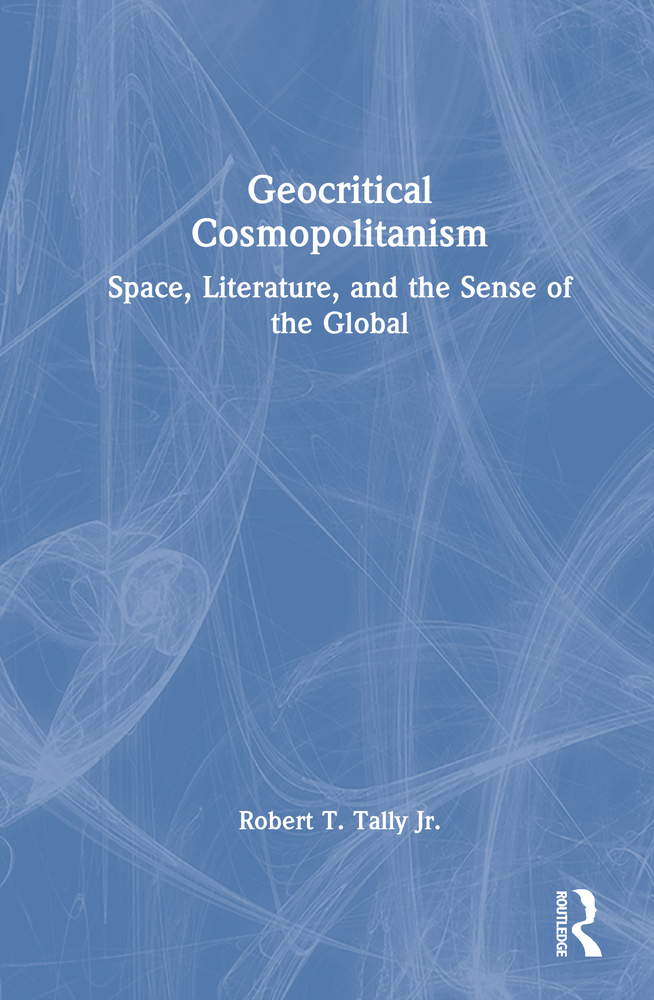 Geocritical Cosmopolitanism: Space, Literature, and the Sense of the Global cover