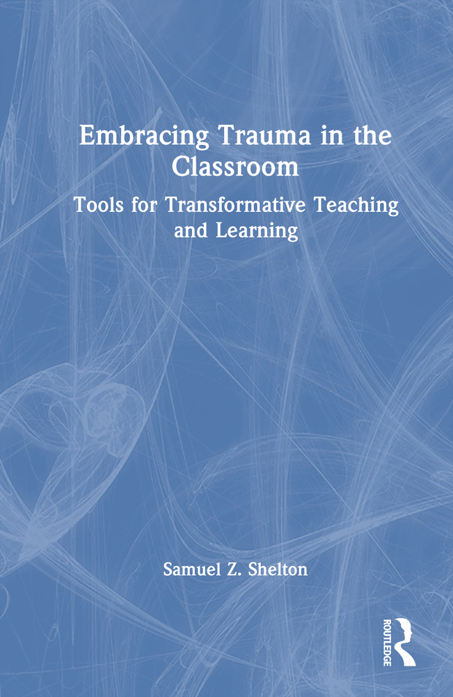 Embracing Trauma in the Classroom: Tools for Transformative Teaching and Learning cover