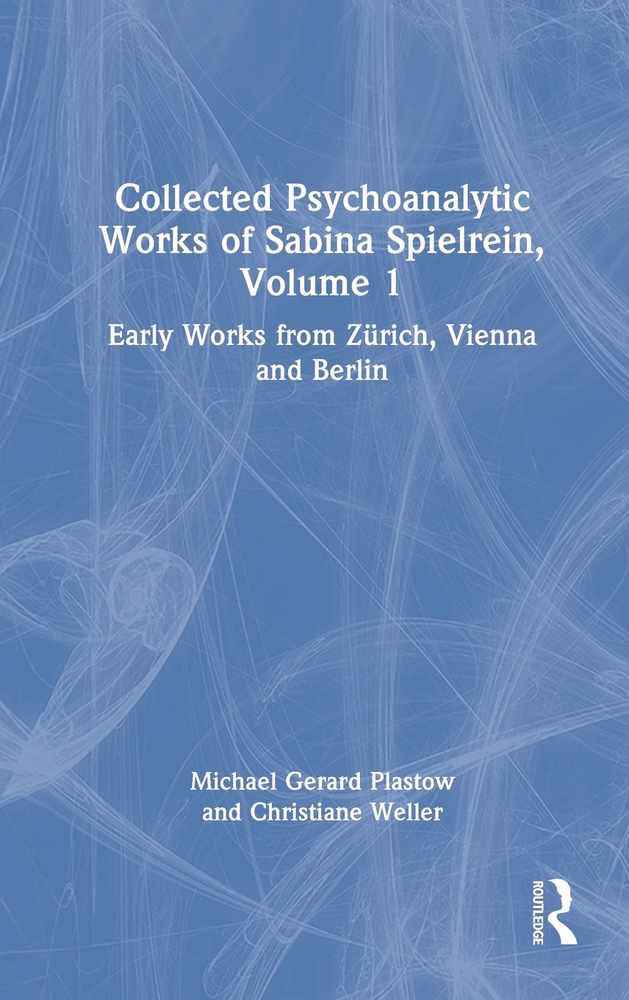 Collected Psychoanalytic Works of Sabina Spielrein, Volume 1: Early Works from Zürich, Vienna and Berlin cover