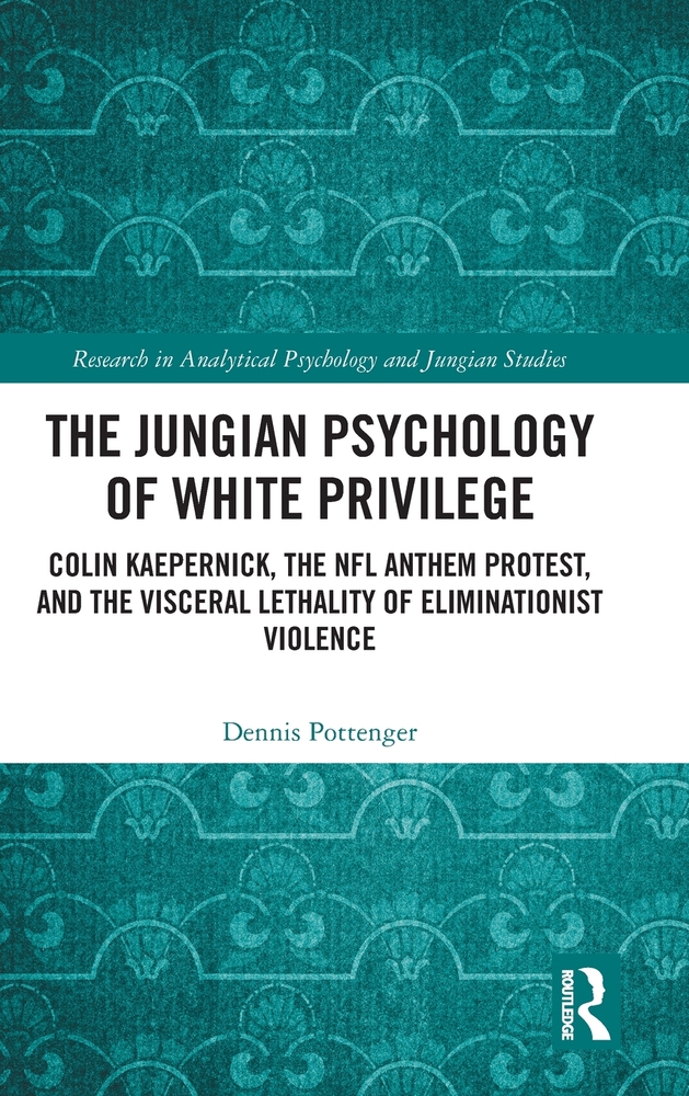 The Jungian Psychology of White Privilege: Colin Kaepernick, the NFL Anthem Protest, and the Visceral Lethality of Eliminationist Violence cover
