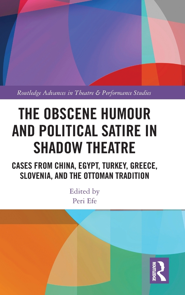 The Obscene Humour and Political Satire in Shadow Theatre: Cases from China, Egypt, Turkey, Greece, Slovenia, and the Ottoman Tradition cover