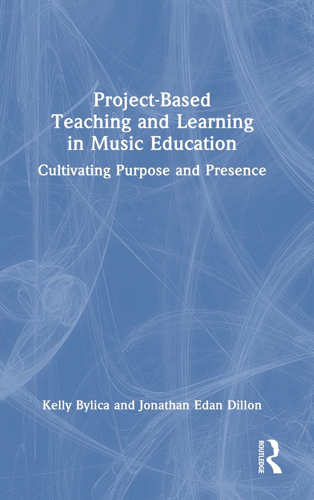 Project-Based Teaching and Learning in Music Education: Cultivating Purpose and Presence cover