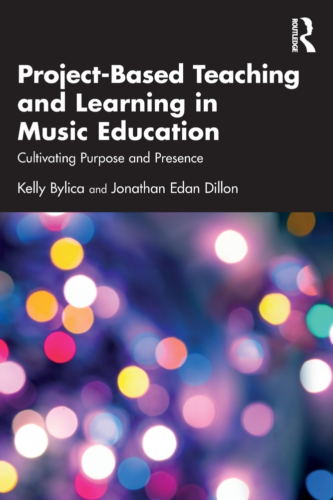 Project-Based Teaching and Learning in Music Education: Cultivating Purpose and Presence cover