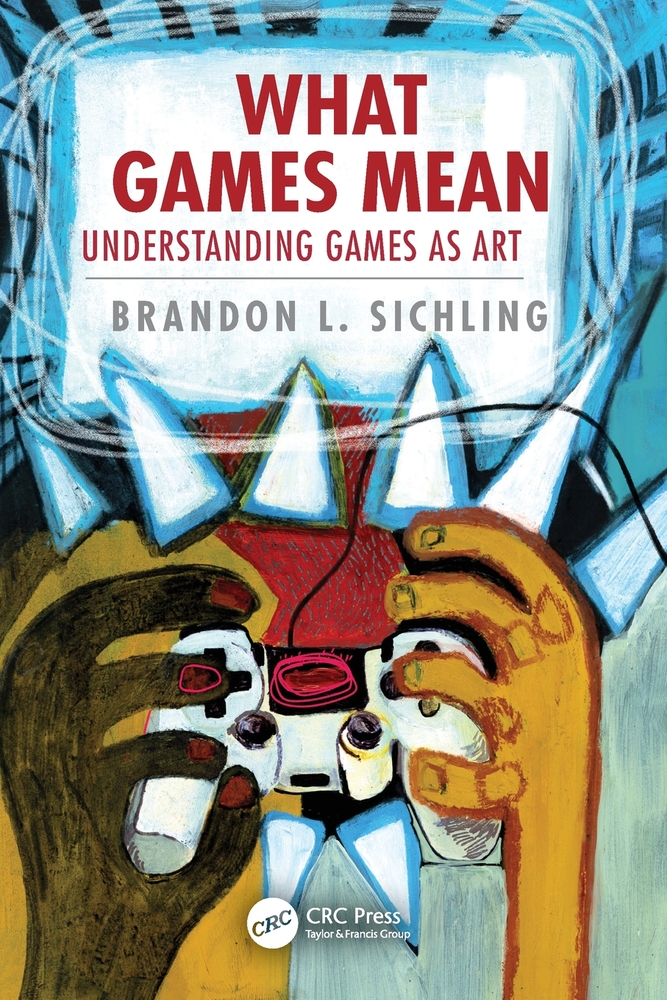 What Games Mean: Understanding Games as Art cover