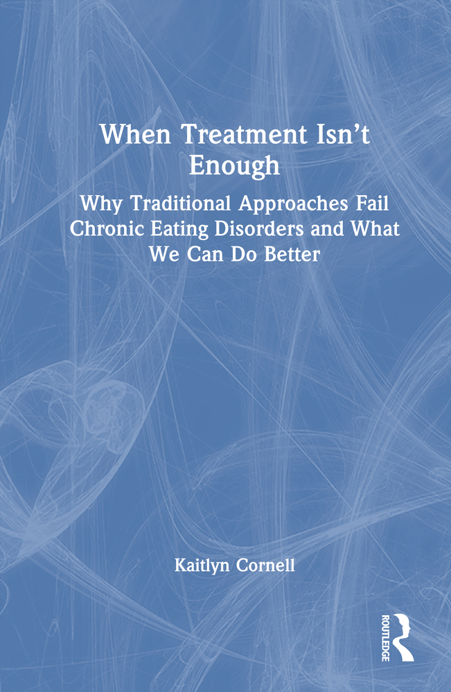 When Treatment Isn't Enough: Why Traditional Approaches Fail Chronic Eating Disorders and What We Can Do Better cover