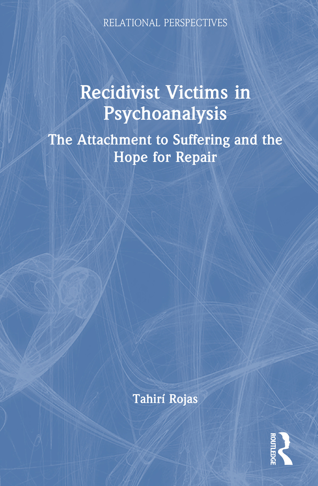 Recidivist Victims in Psychoanalysis: The Attachment to Suffering and the Hope for Repair cover