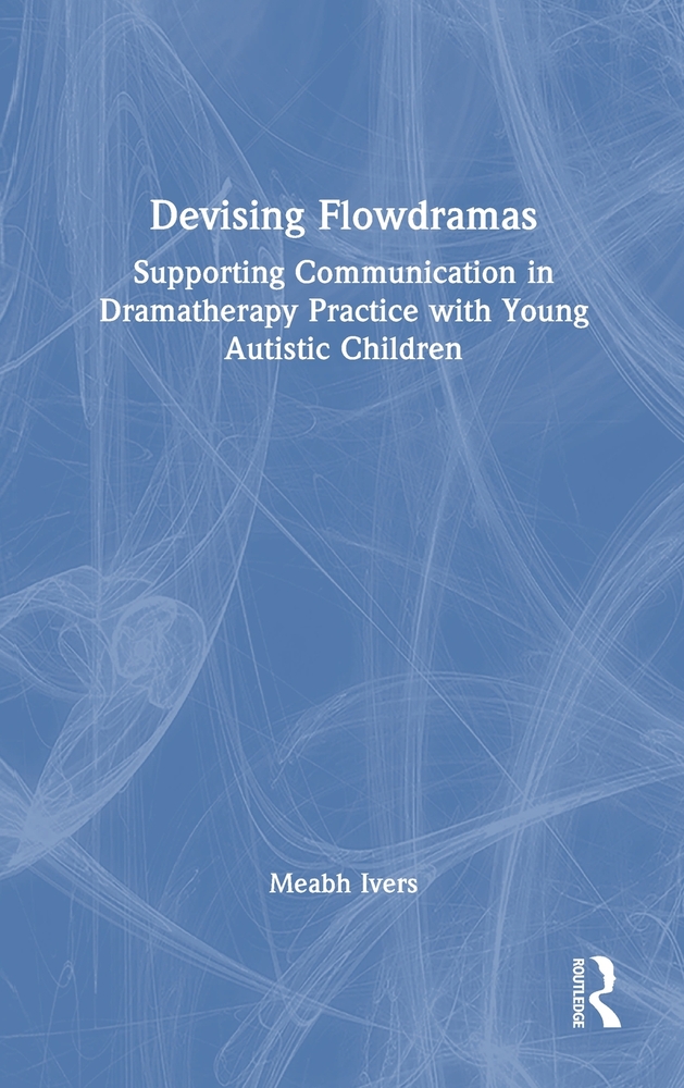 Devising Flowdramas: Supporting Communication in Dramatherapy Practice with Young Autistic Children cover