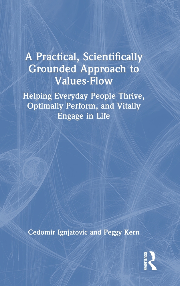 A Practical, Scientifically Grounded Approach to Values-Flow: Helping Everyday People Thrive, Optimally Perform, and Vitally Engage in Life cover
