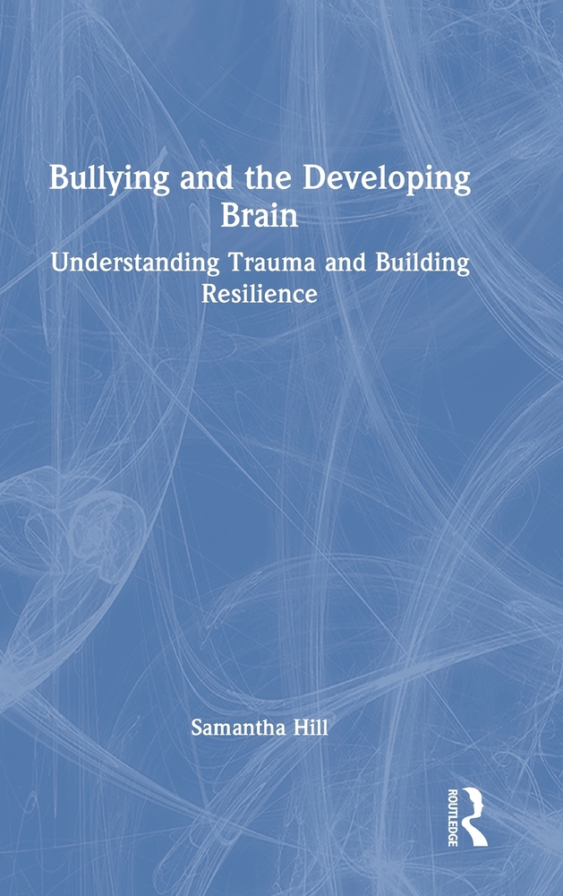 Bullying and the Developing Brain: Understanding Trauma and Building Resilience cover