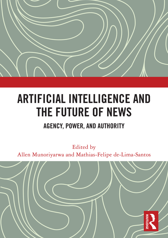 Artificial Intelligence and the Future of News: Agency, Power, and Authority cover