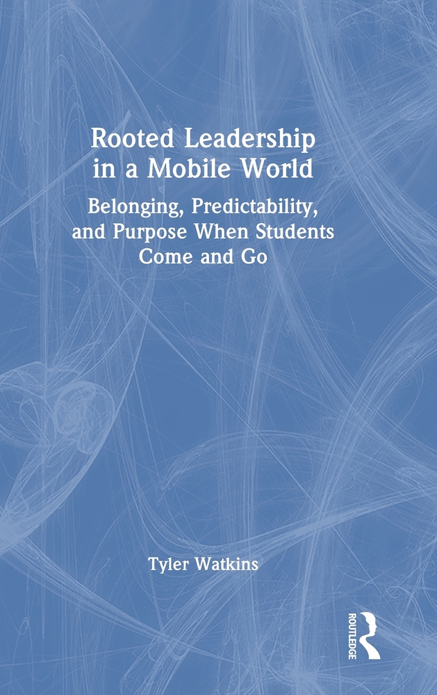 Rooted Leadership in a Mobile World: Belonging, Predictability, and Purpose When Students Come and Go cover