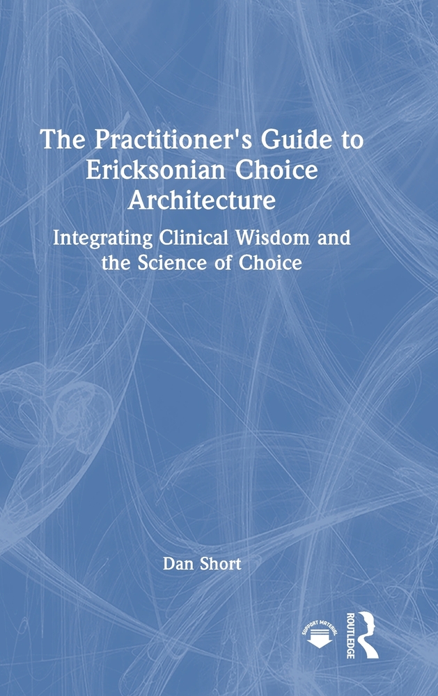 The Practitioner's Guide to Ericksonian Choice Architecture: Integrating Clinical Wisdom and the Science of Choice cover