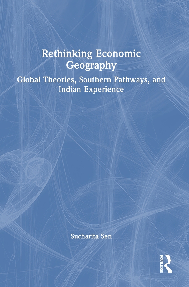 Rethinking Economic Geography: Global Theories, Southern Pathways, and Indian Experience cover