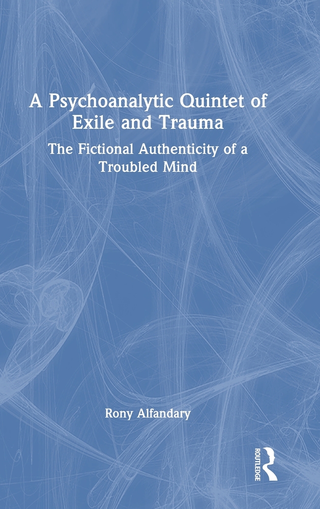 A Psychoanalytic Quintet of Exile and Trauma: The Fictional Authenticity of a Troubled Mind cover