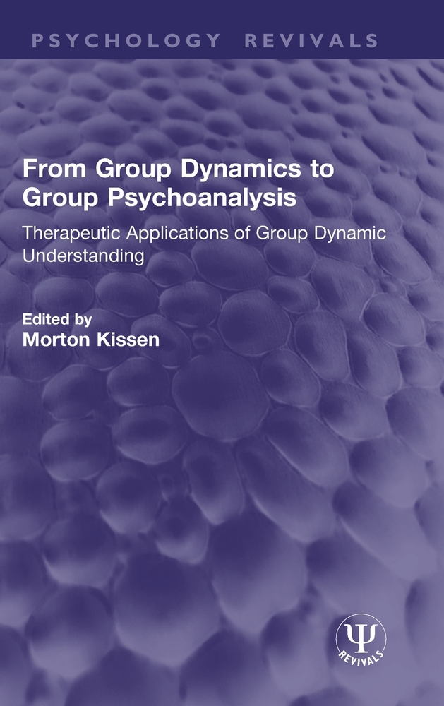 From Group Dynamics to Group Psychoanalysis: Therapeutic Applications of Group Dynamic Understanding cover