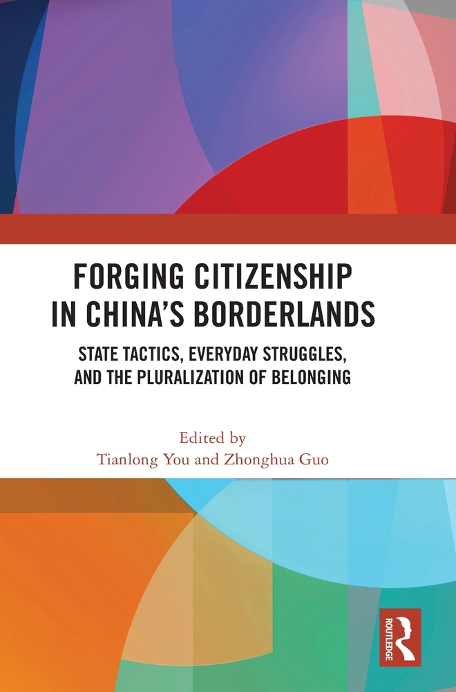 Forging Citizenship in China's Borderlands: State Tactics, Everyday Struggles, and the Pluralization of Belonging cover