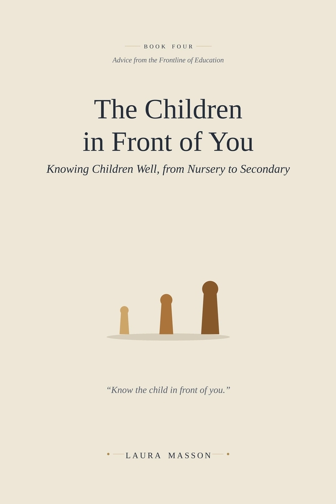 The Children in Front of You: Knowing Children Well, from Nursery to Secondary cover