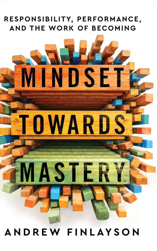 Mindset Towards Mastery: Responsibility, Performance, and the Work of Becoming cover