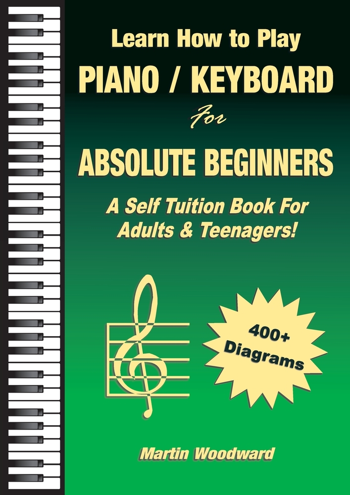 Learn How to Play Piano / Keyboard For Absolute Beginners: A Self Tuition Book For Adults & Teenagers! cover