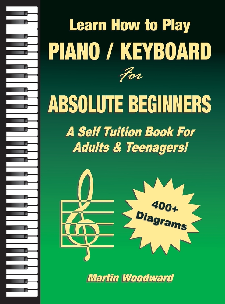 Learn How to Play Piano / Keyboard For Absolute Beginners: A Self Tuition Book For Adults & Teenagers! cover