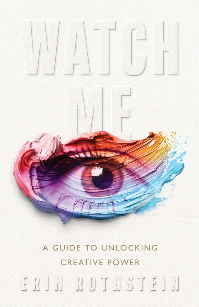 Watch Me: A Guide to Unlocking Creative Power cover