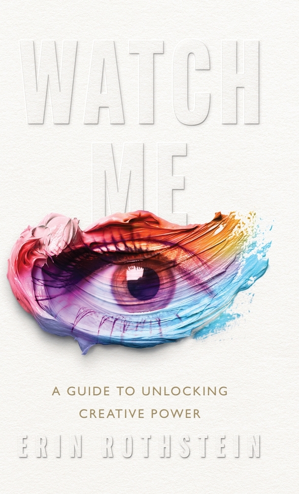 Watch Me: A Guide to Unlocking Creative Power cover