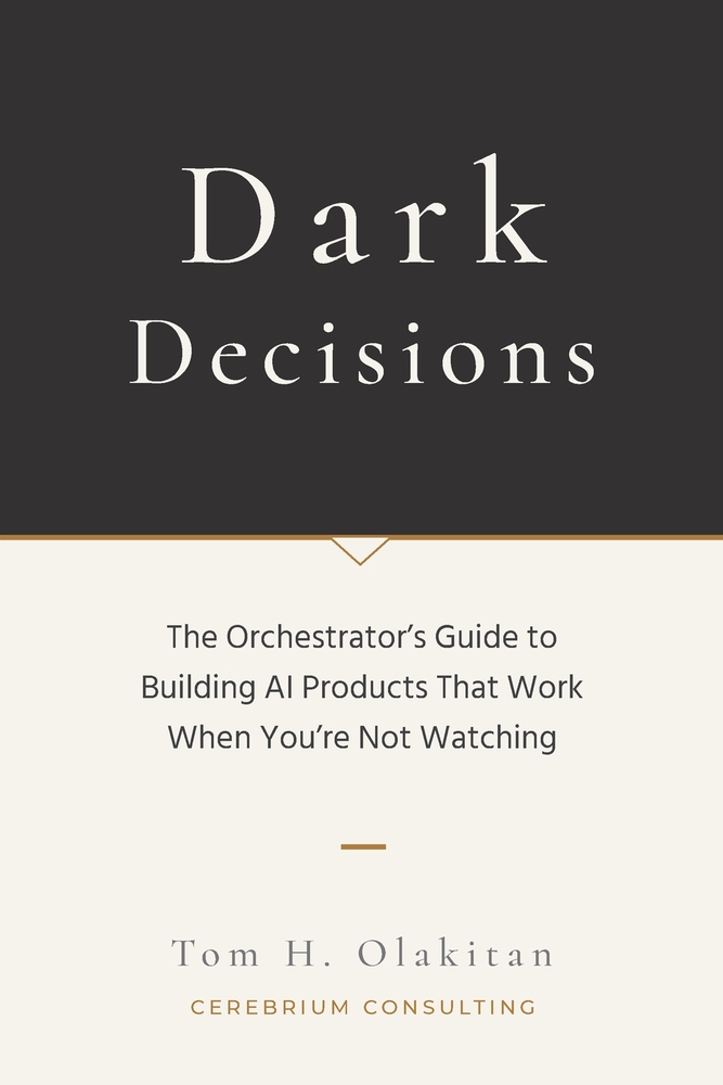Dark Decisions: The Orchestrator's Guide to Building AI Products That Work When You're Not Watching cover