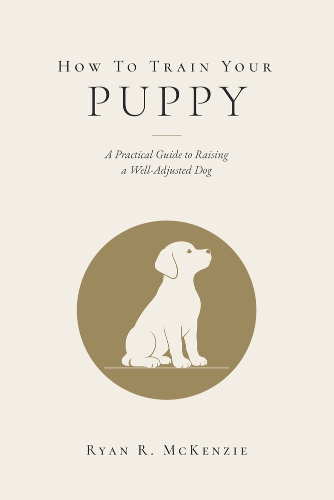 How To Train Your Puppy: A Practical Guide to Raising a Well-Adjusted Dog cover