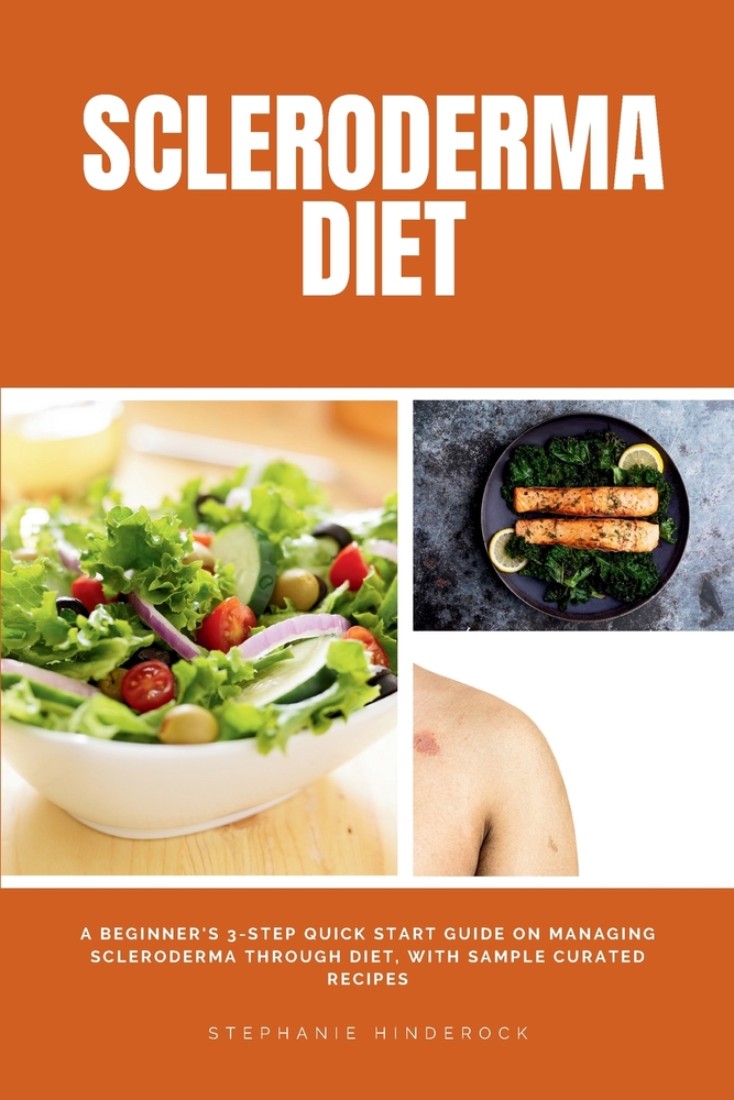 Scleroderma Diet: A Beginner's 3-Step Quick Start Guide on Managing Scleroderma Through Diet, With Sample Curated Recipes cover