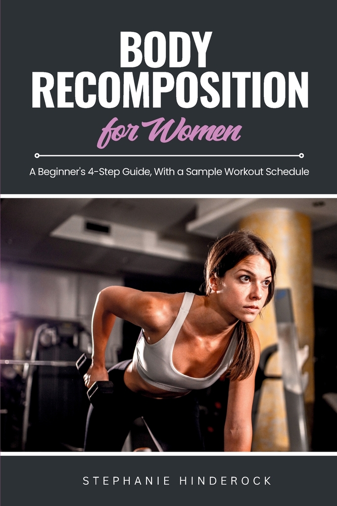 Body Recomposition for Women: A Beginner's 4-Step Guide, with a Sample Workout Schedule cover