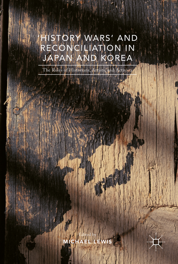 'History Wars' and Reconciliation in Japan and Korea: The Roles of Historians, Artists and Activists cover