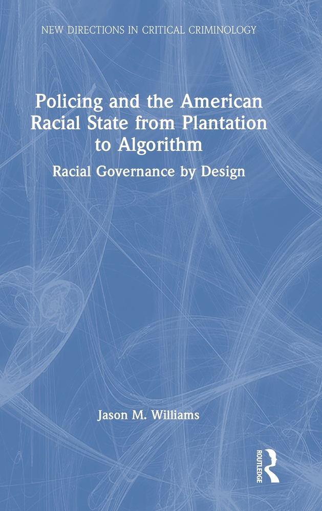 Policing and the American Racial State from Plantation to Algorithm: Racial Governance by Design cover