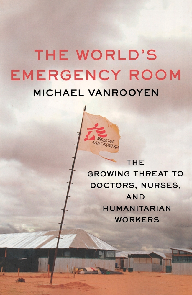 The World's Emergency Room: The Growing Threat to Doctors, Nurses, and Humanitarian Workers cover