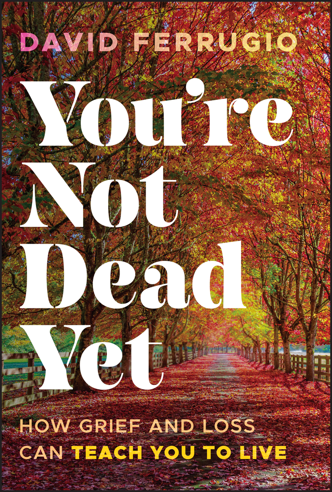 You're Not Dead Yet: How Grief and Loss Can Teach You to Live cover