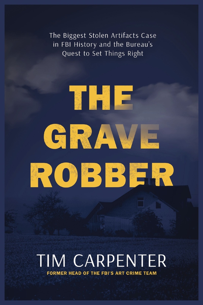 The Grave Robber: The Biggest Stolen Artifacts Case in FBI History and the Bureau's Quest to Set Things Right cover