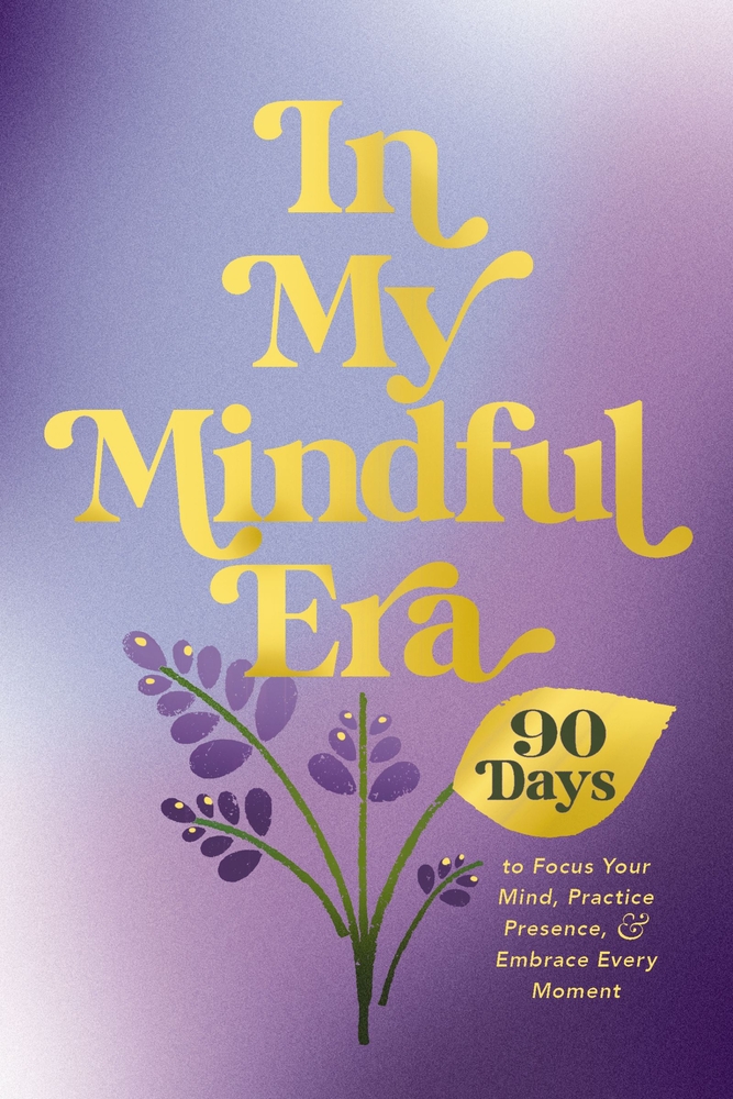 In My Mindful Era: 90 Days to Focus Your Mind, Practice Presence, and Embrace Every Moment cover