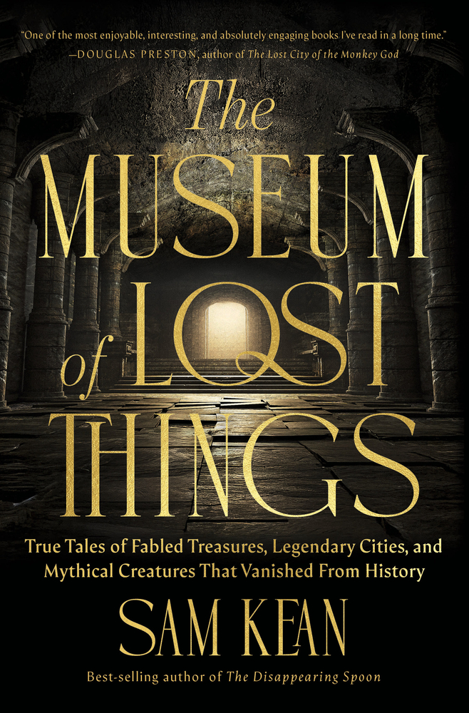 The Museum of Lost Things: True Tales of Fabled Treasures, Legendary Cities, and Mythical Creatures That Vanished from History cover