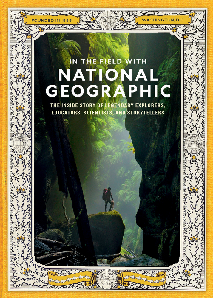 In the Field with National Geographic: The Inside Story of Legendary Explorers, Educators, Scientists, and Storytellers cover