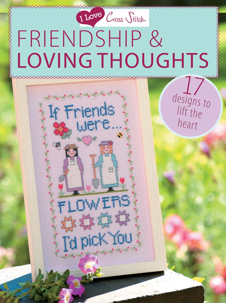 I Love Cross Stitch - Friendship & Loving Thoughts: 17 Designs to Lift the Heart cover
