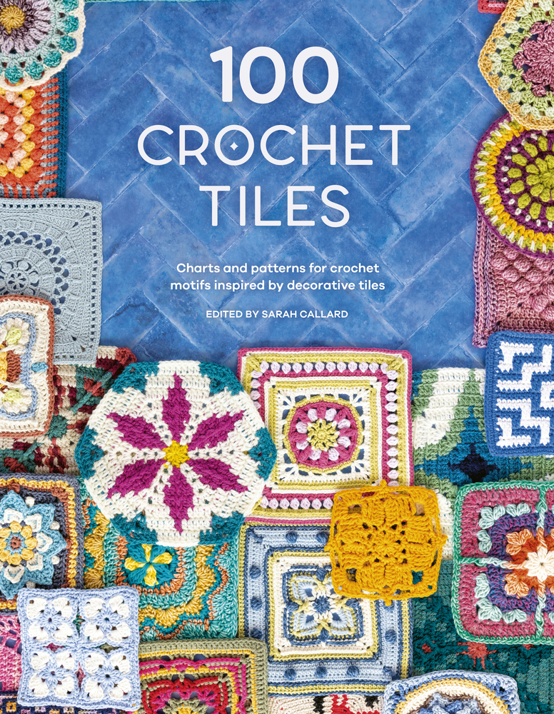 100 Crochet Tiles: Charts and Patterns for Crochet Motifs Inspired by Decorative Tiles cover